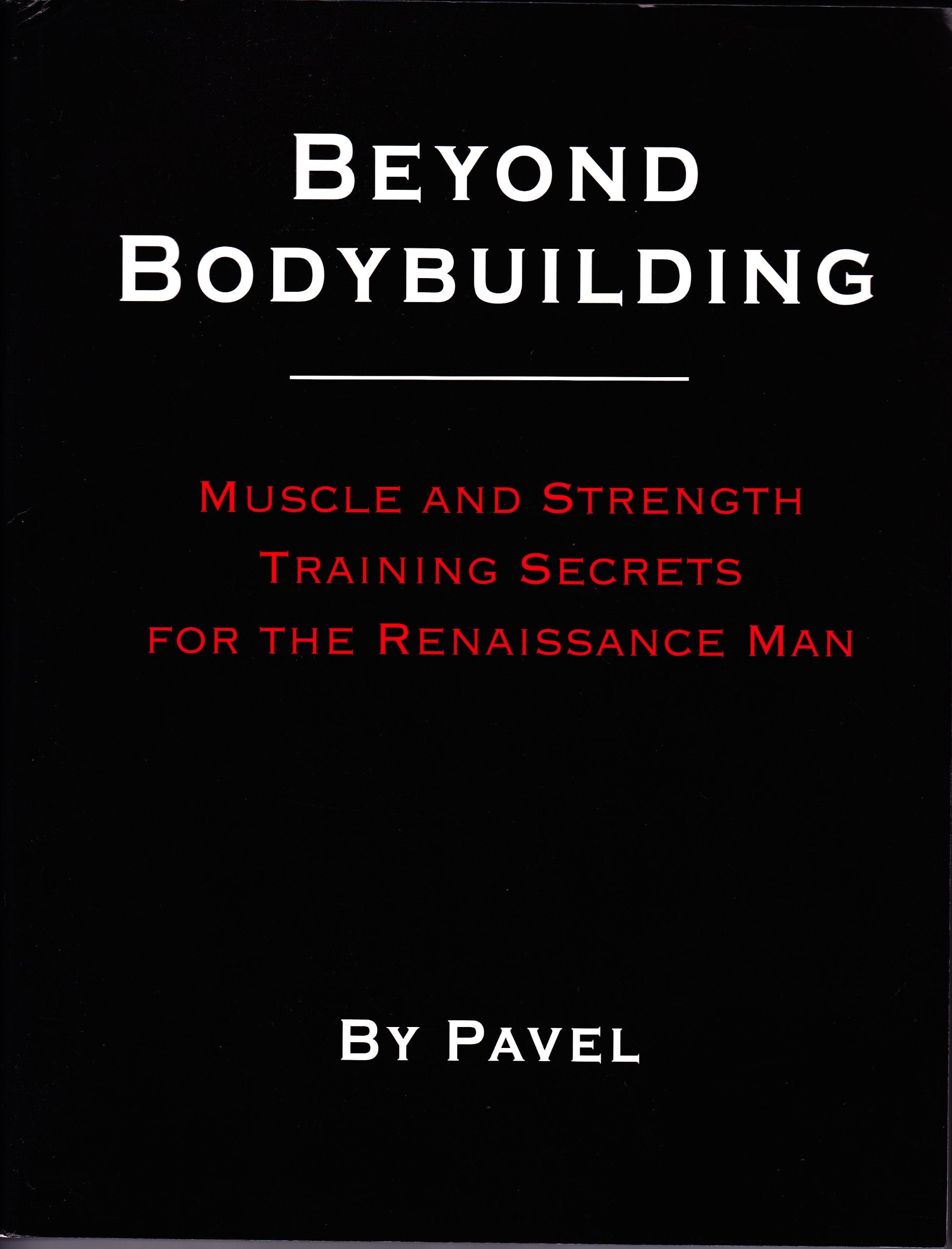 Beyond Bodybuilding: Muscle and Strength Training Secrets for the Renaissance Man by Pavel Tsatouline (2005) Paperback book