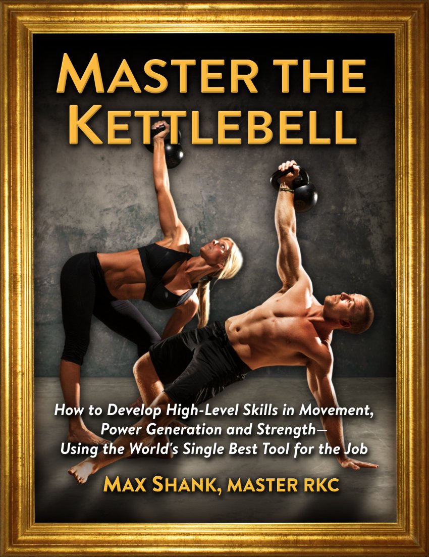 Master the Kettlebell - How to Develop High-Level Skills in Movement, Power Generation and Strength—Using the World’s Single Best Tool for the Job Leisure & Fun