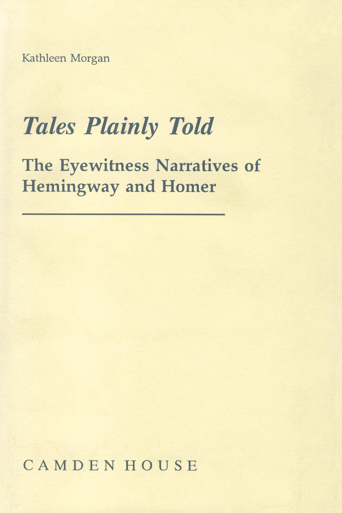 Tales Plainly Told: The Eyewitness Narratives of Hemingway and Homer: The Eyewitness Narratives of Hemingway & Homer (Studies in English and American Literature, Linguistics, and Culture, Vol 7) Contemporary literature Books