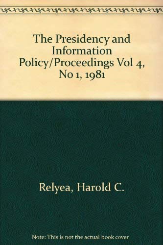 The Presidency and Information Policy/Proceedings Vol 4, No 1, 1981 Social Sciences