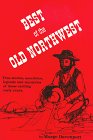 Best of the Old Northwest: True Stories, Anecdotes, Legends and Mysteries of Those Exciting Times Books