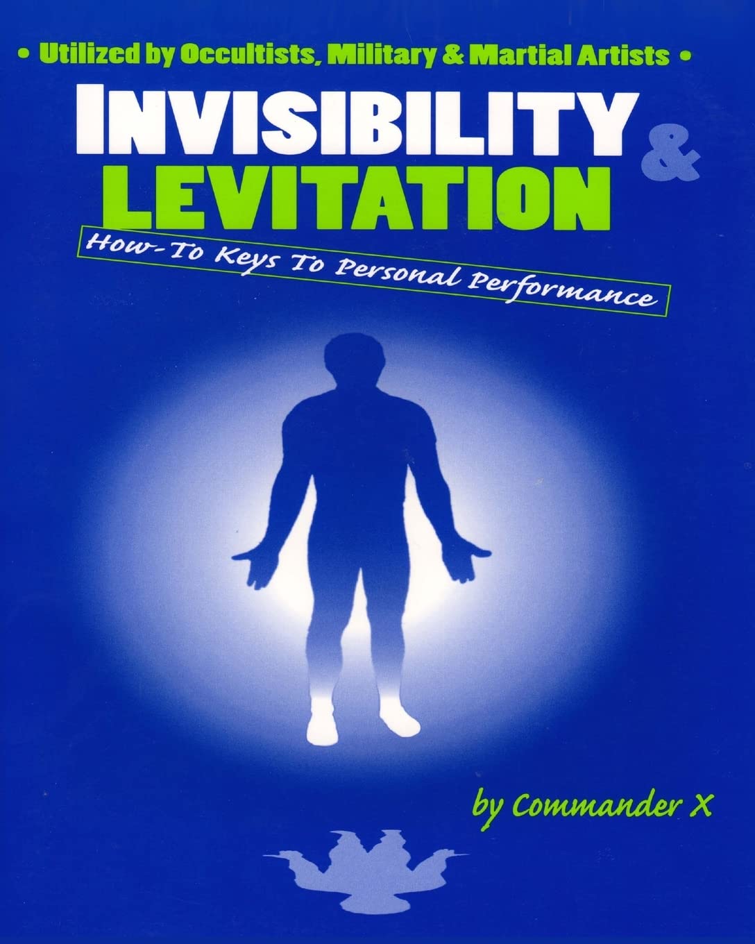 Invisibility & Levitation: How-To Keys To Personal Performances: Utilized by Occultists, Military & Martial Artists Religion & Esotericism
