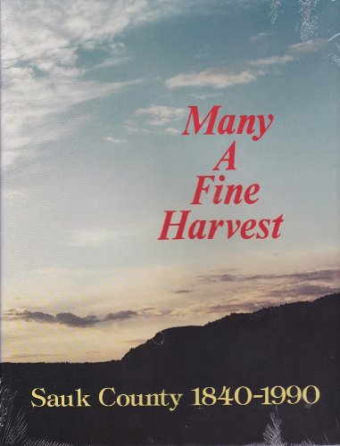 Many a Fine Harvest: Sauk County 1840-1990 Politics & History