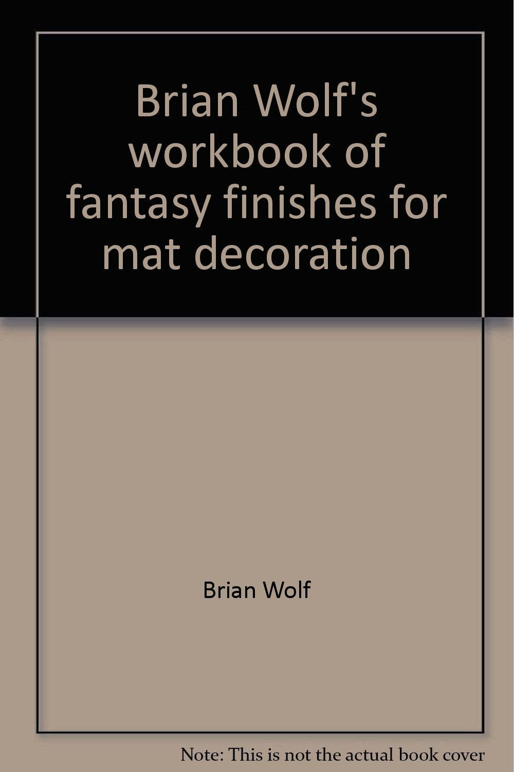 Brian Wolf's workbook of fantasy finishes for mat decoration Books