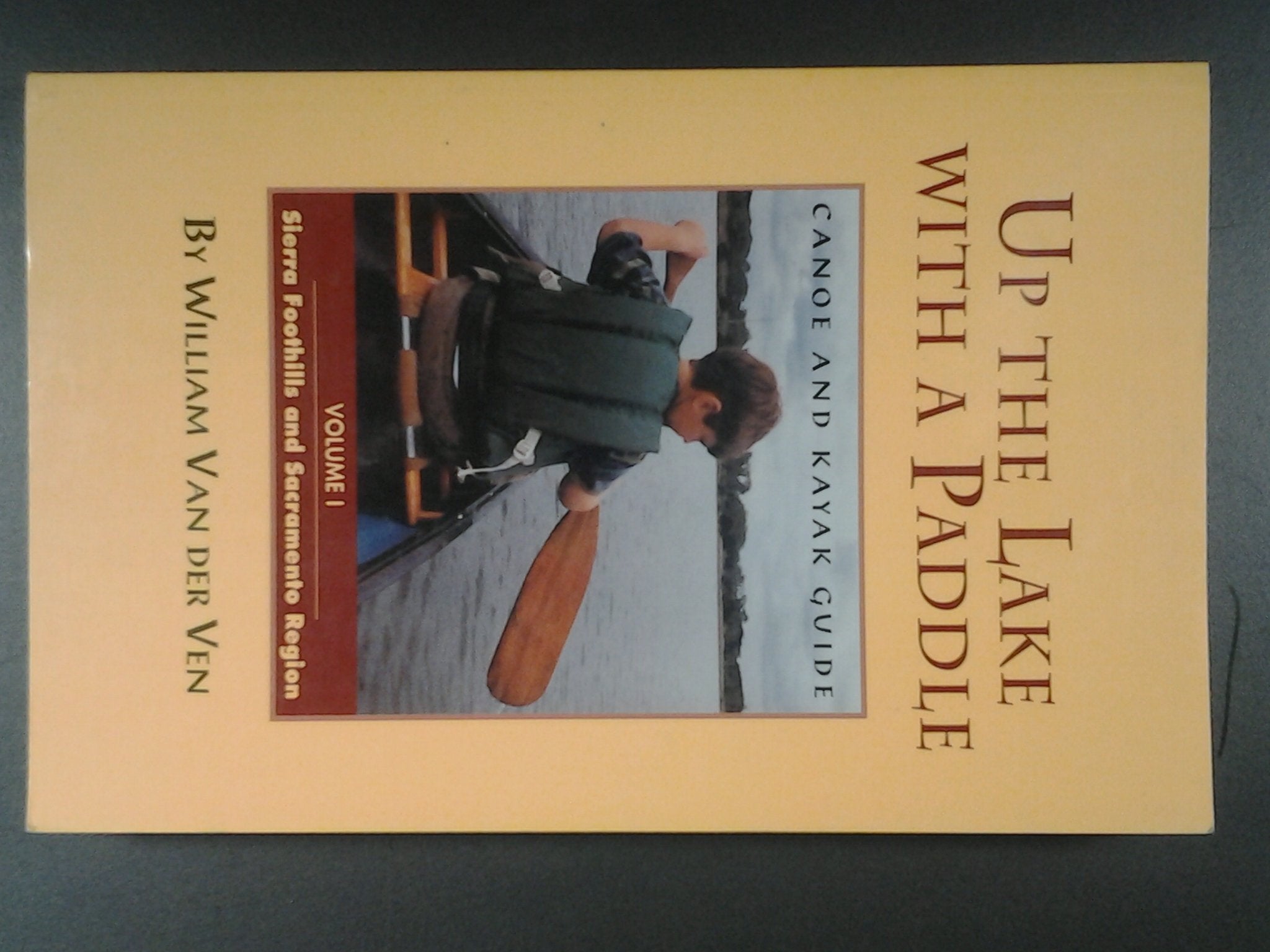 Up the Lake With a Paddle: Canoe and Kayak Guide : Sierra Foothills and Sacramento Region book