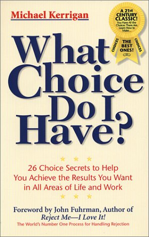 What Choice Do I Have: 26 Choice Secrets to Help You Achieve the Results Business, Finance & Career