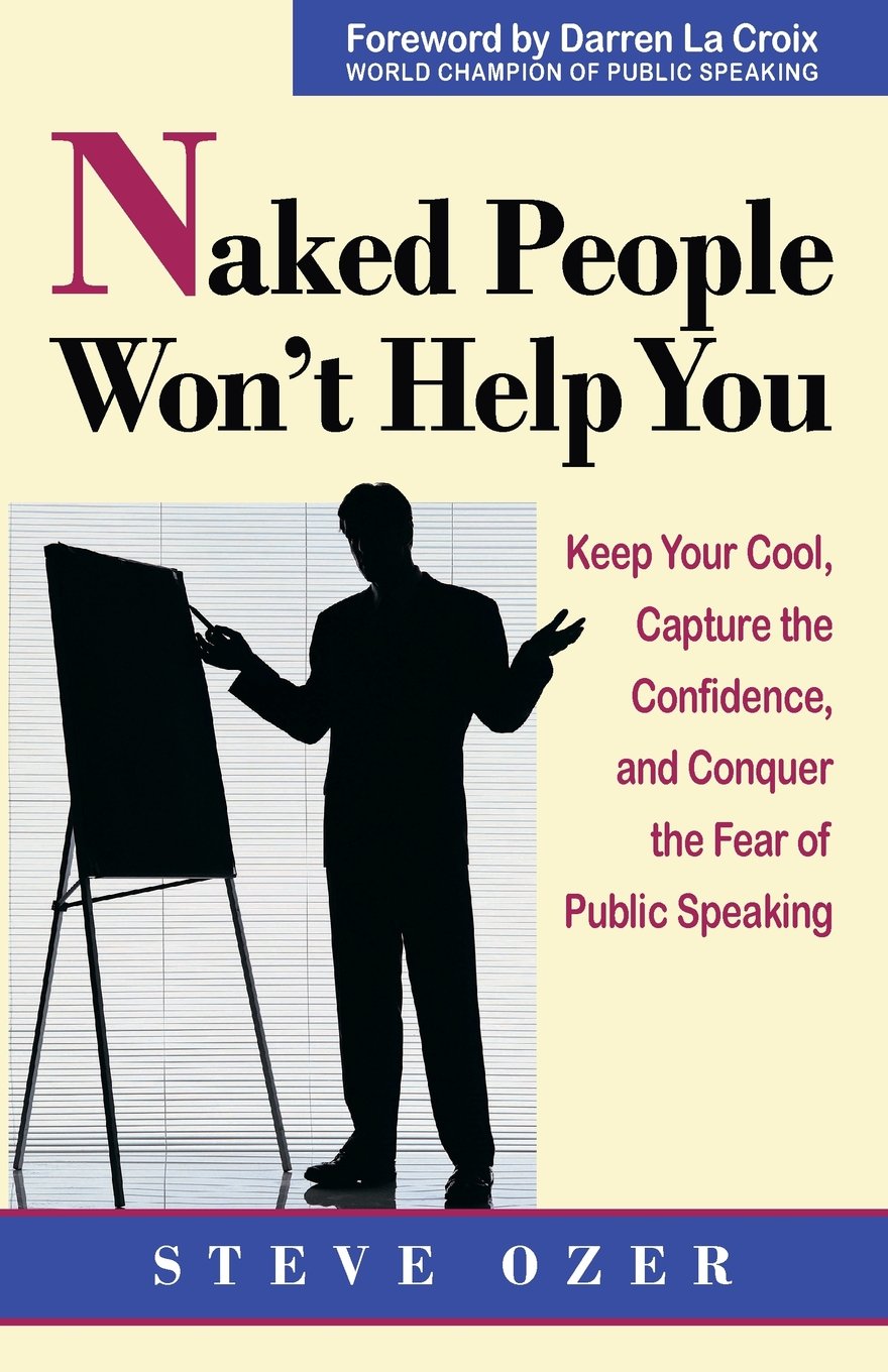 Naked People Won't Help You: Keep Your Cool, Capture the Confidence, and Conquer the Fear of Public Speaking (Personal Development Series) Business, Finance & Career