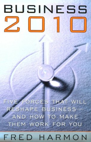 Business 2010: Five Forces That Will Reshape Business - And How to Make Them Work for You book