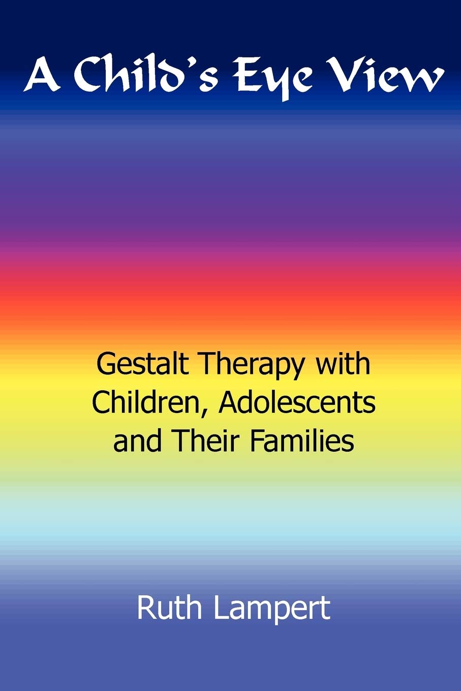 A Child's Eye View: Gestalt Therapy with Children, Adolescents and Families Psychology