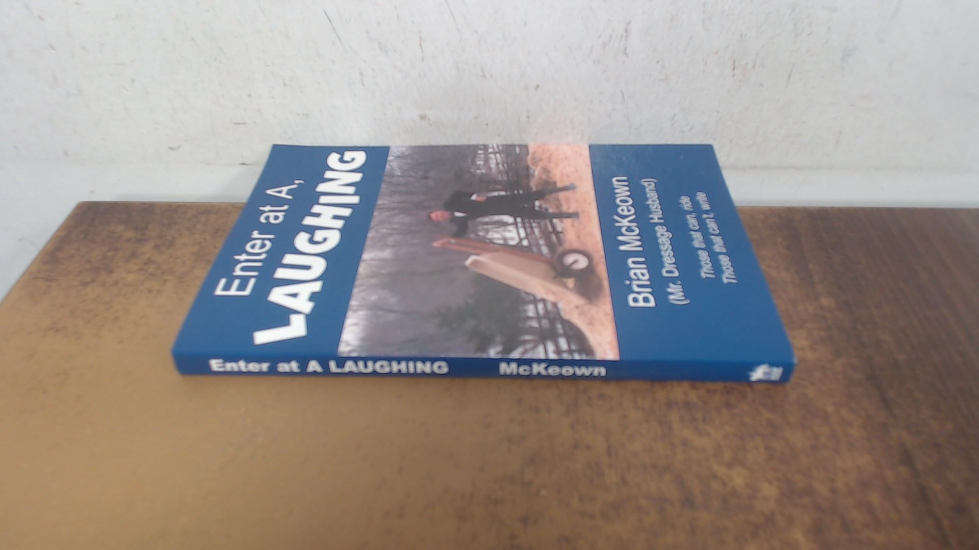 Enter at A, Laughing: A Tongue-in-jowl Examination of the Sport of Dressage as Seen Through the Satirical Eyes of a Dressage Husband Leisure & Fun