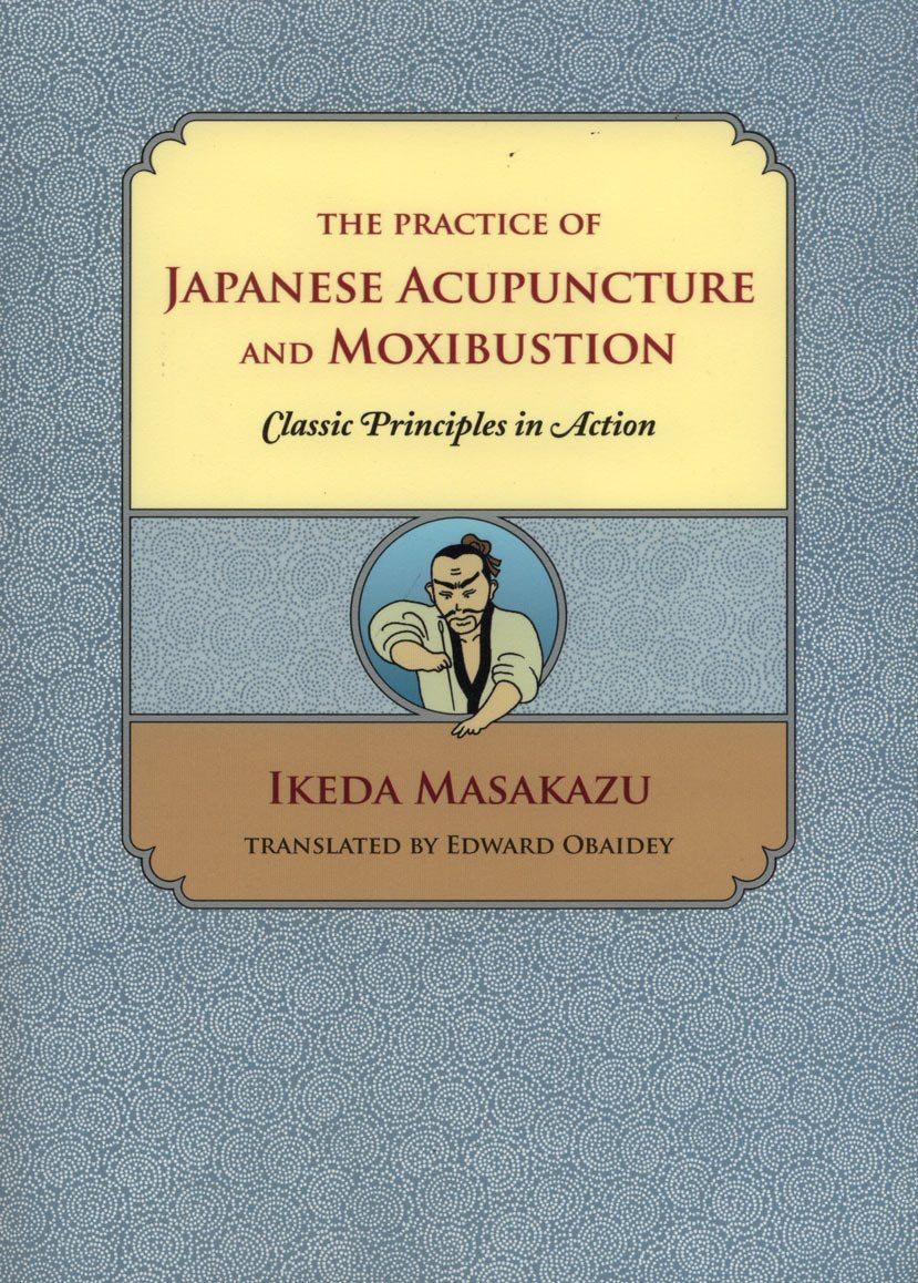 The Practice of Japanese Acupuncture And Moxibustion: Classic Principles In Action book