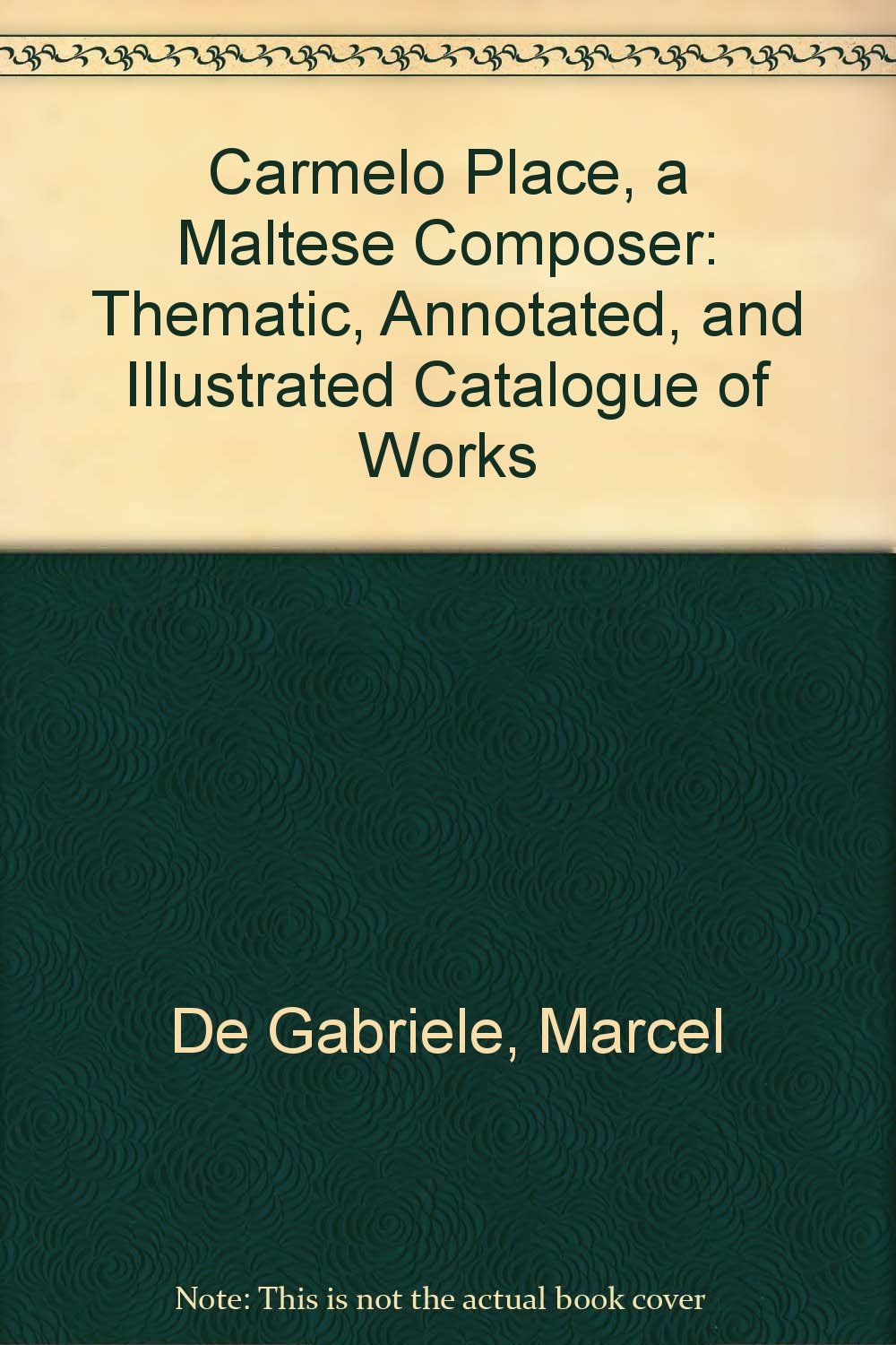 Carmelo Place, a Maltese Composer: Thematic, Annotated, and Illustrated Catalogue of Works Arts & Music