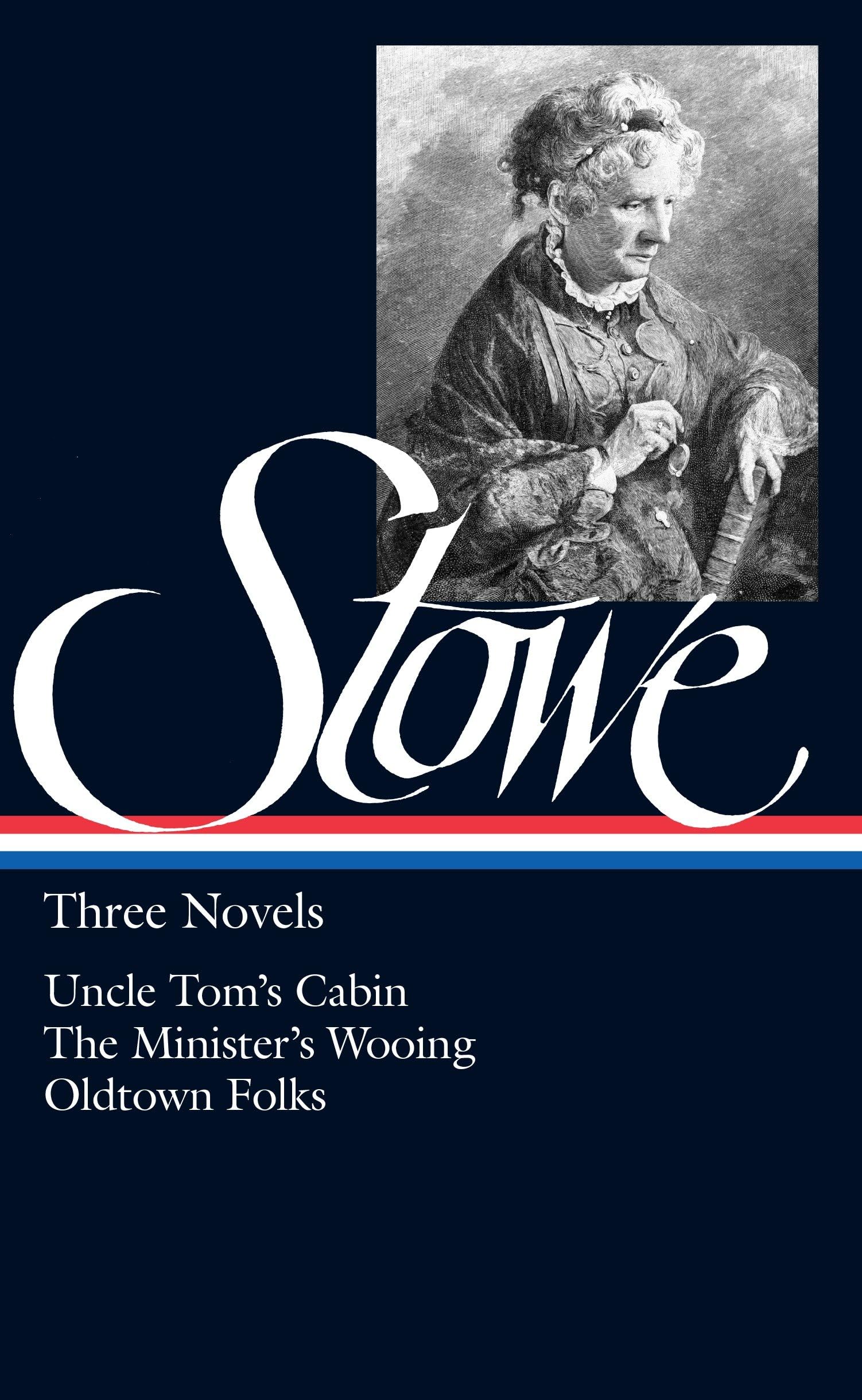 Harriet Beecher Stowe: Three Novels (LOA #4): Uncle Tom's Cabin / The Minister's Wooing / Oldtown Folks (Library of America) Classics