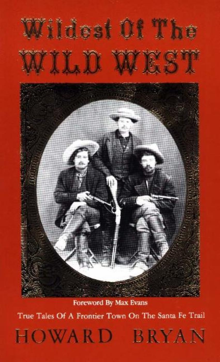 Wildest of the Wild West: True Tales of a Frontier Town on the Sante Fe Trail: True Tales of a Frontier Town on the Santa Fe Trail Politics & History