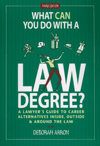 What Can You Do With a Law Degree?: A Lawyers' Guide to Career Alternatives Inside, Outside & Around the Law book