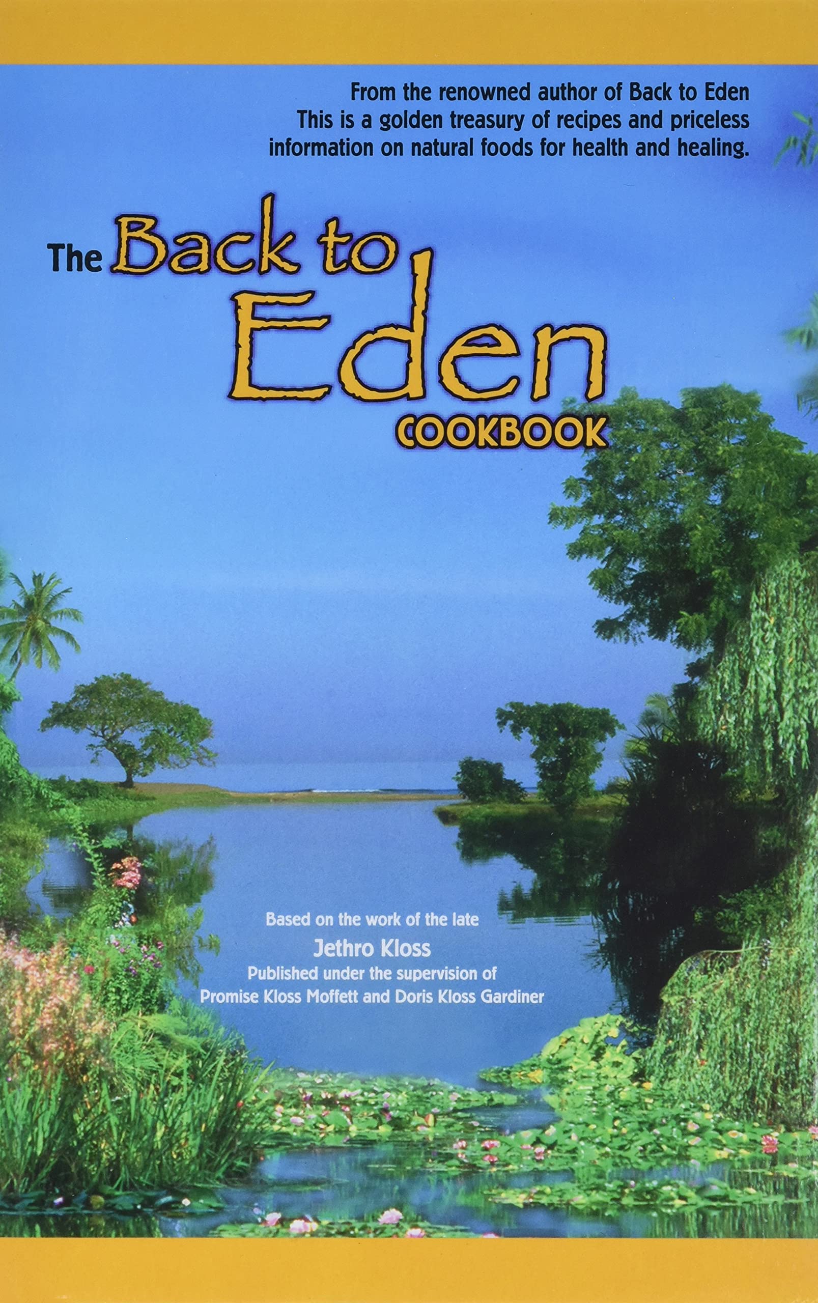The Back to Eden Cookbook: Original Recipes and Nutritional Information from One of the Great Pioneers in the Imaginative Use of Natural Foods Leisure, Home & Garden