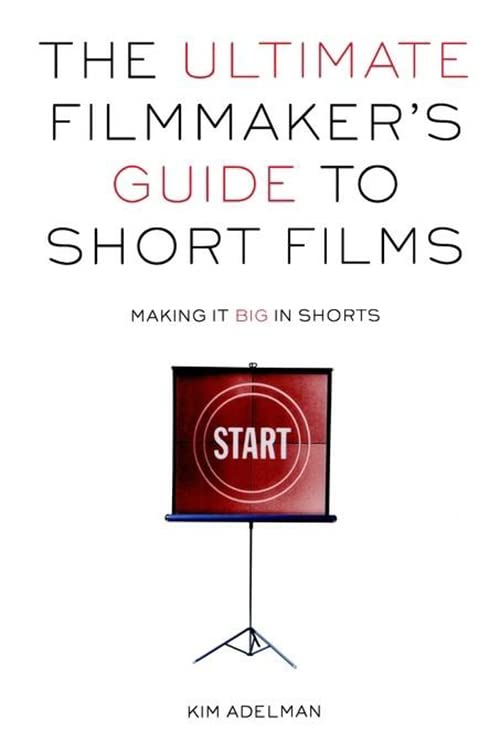 The Ultimate Filmmaker's Guide to Short Films: Making It Big in Shorts Film, Art & Culture