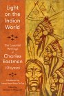 Light on the Indian World: The Essential Writings of Charles Eastman (Ohiyesa) (The Library of Perennial Philosophy) Social Sciences