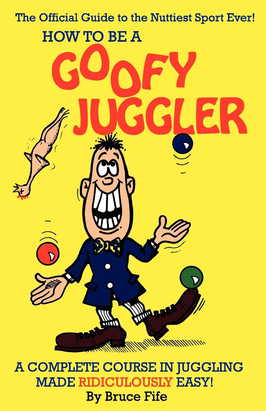 How To Be A Goofy Juggler: A Complete Course In Juggling Made Ridiculously Easy! Film, Art & Culture