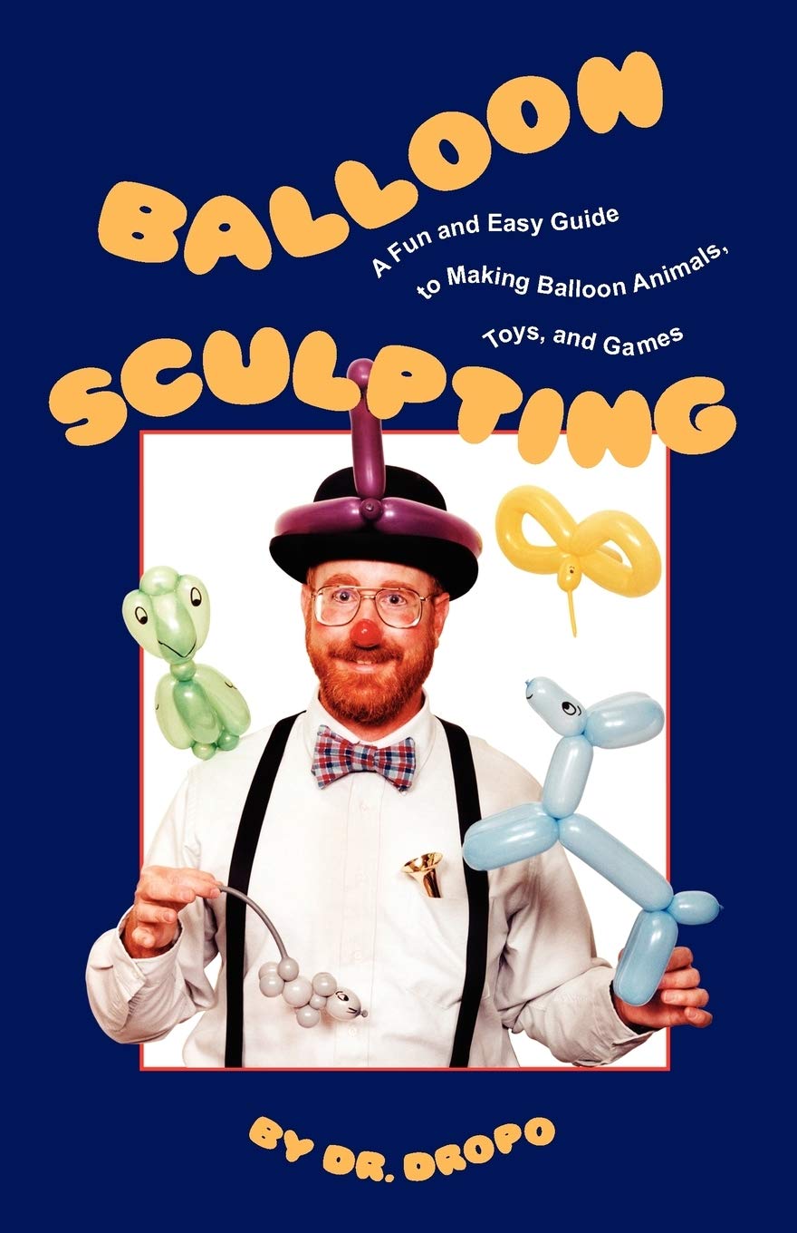 Balloon Sculpting: A Fun and Easy Guide to Making Balloon Animals, Toys, and Games Film, Art & Culture