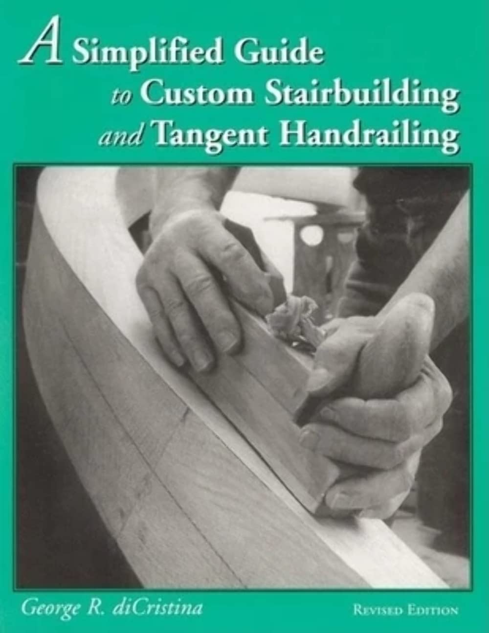 A Simplified Guide to Custom Stairbuilding and Tangent Handrailing: Revised Edition Business & Technology