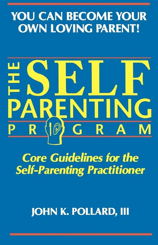 The SELF-PARENTING PROGRAM: Core Guidelines for the Self-Parenting Practitioner (You Can Become Your Own Loving Parent) Parents & Children