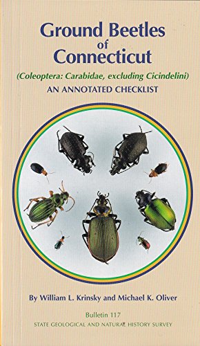 Ground Beetles of Connecticut: An Annotated Checklist (Bulletin (State Geological and Natural History Survey of Connecticut), 117.) Business & Technology