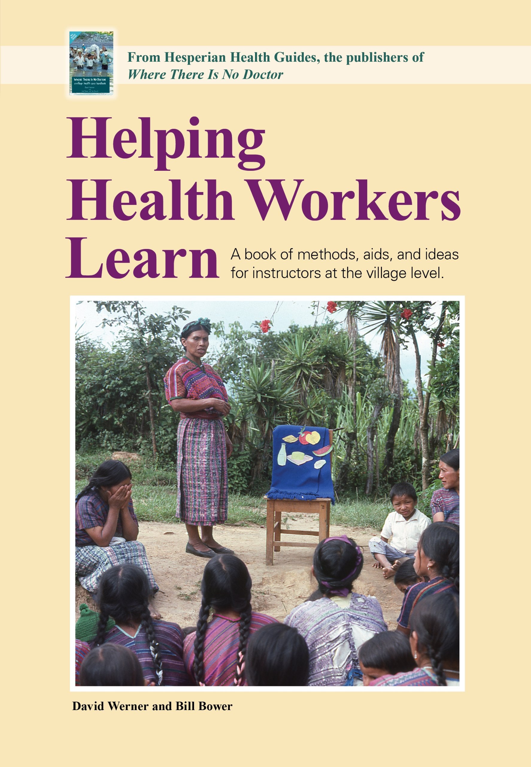 Helping Health Workers Learn: A Book of Methods, AIDS, And Ideas for Instructors at the Village Level Medicine