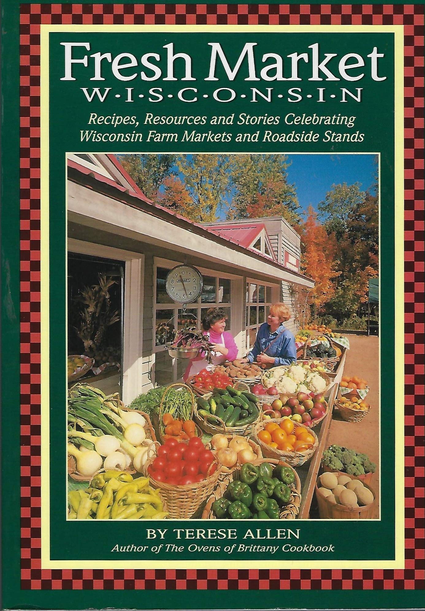 Fresh Market Wisconsin: Recipes, Resources and Stories Celebrating Wisconsin Farm Markets and Roadside Stands Cooking & Enjoying