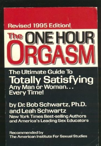 The One Hour Orgasm: The Ultimate Guide to Totally Satisfying and Man or Woman Every Time book