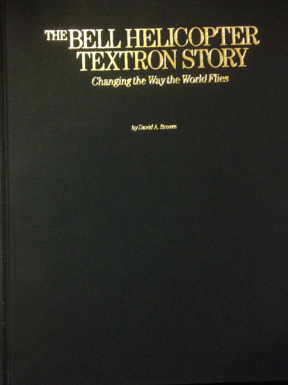 The Bell Helicopter Textron Story: Changing the Way the World Flies Business & Technology