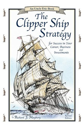 The Clipper Ship Strategy: For Success in Your Career, Business, and Investments (Uncle Eric Book) Business, Finance & Career