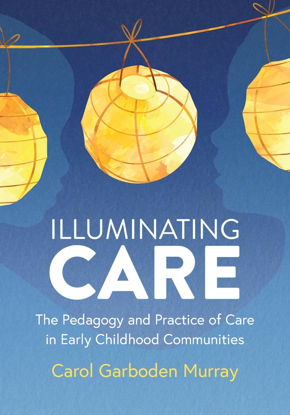 Illuminating Care: The Pedagogy and Practice of Care in Early Childhood Communities Study Guides