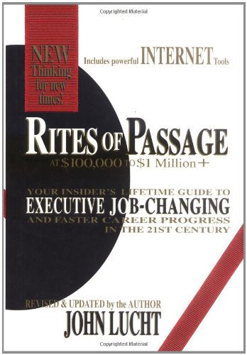 Rites of Passage at $100,000 to $1 Million +: Your Insider's Lifetime Guide to Executive Job-Changing and Faster Career Progress in 21st Century: Your ... Job-Changing & Faster Career Progress Business, Finance & Career