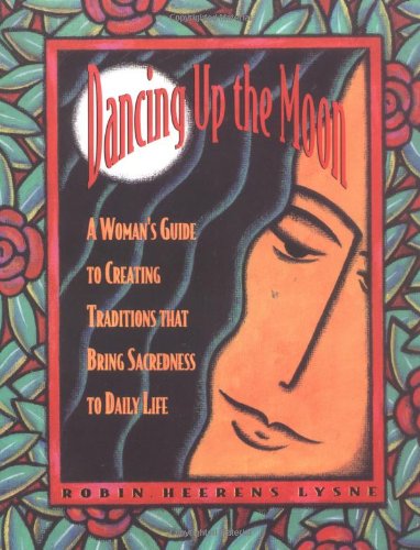 Dancing Up the Moon: A Woman's Guide to Creating Traditions That Bring Sacredness to Daily Life Psychology