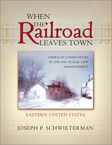 When the Railroad Leaves Town: American Communities in the Age of Rail Line Abandonment Social Sciences