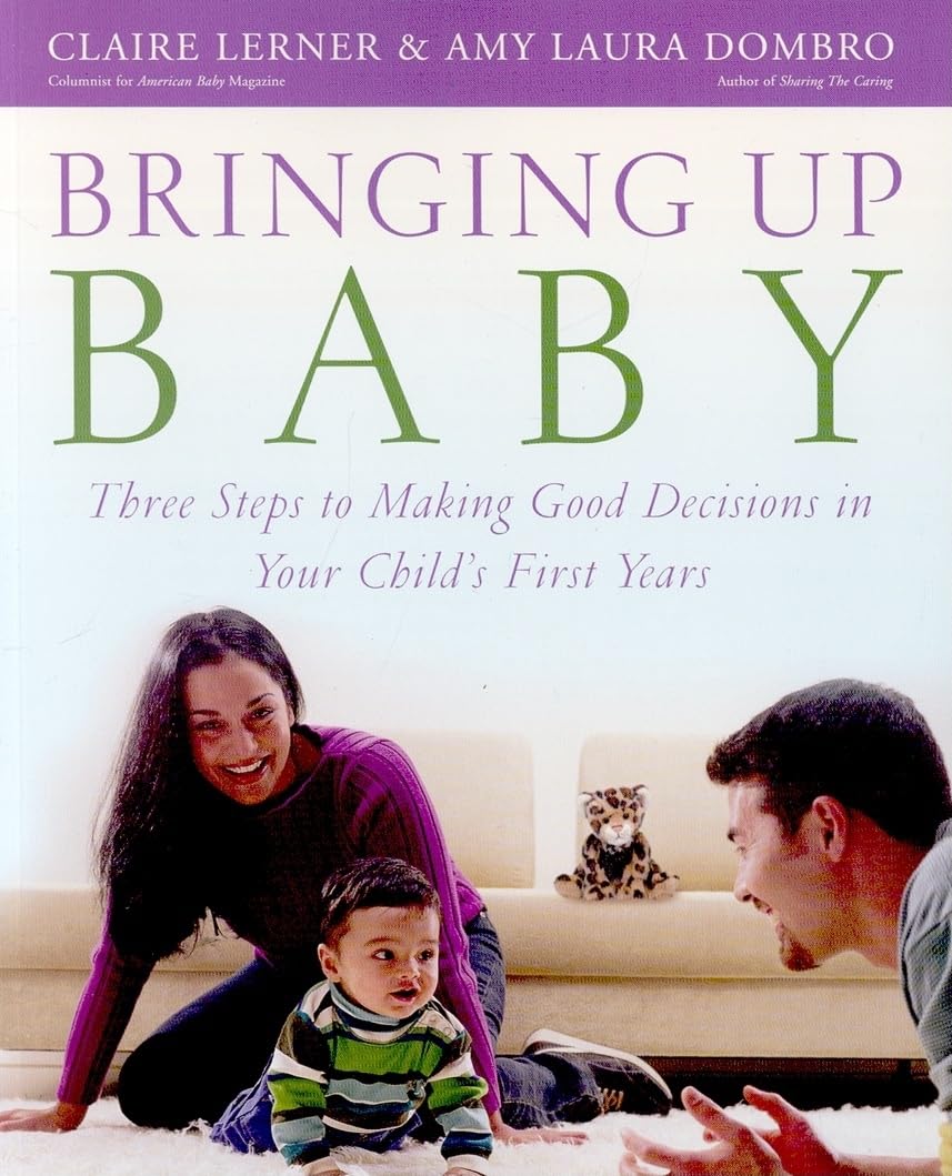 Bringing Up Baby: Three Steps to Making Good Decisions in Your Child's First Years book