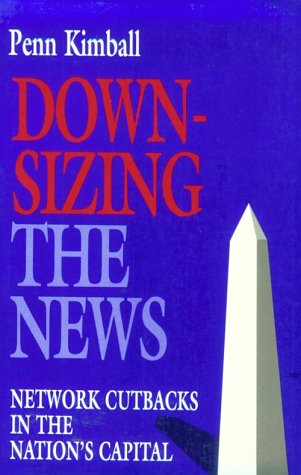 Downsizing the News: Network Cutbacks in the Nation's Capital Media & Communication