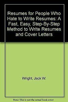 Resumes for People Who Hate to Write Resumes: A Fast, Easy, Step-By-Step Method to Write Resumes and Cover Letters Business, Finance & Career