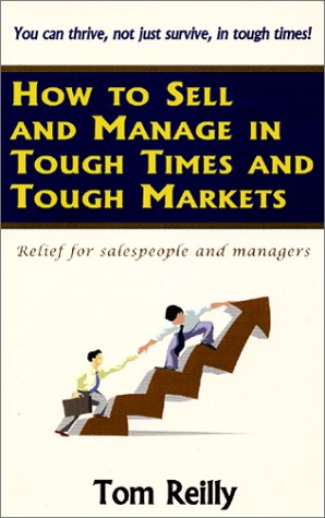 How to Sell and Manage in Tough Times and Tough Markets: Relief for Salespeople and Managers Business, Finance & Career