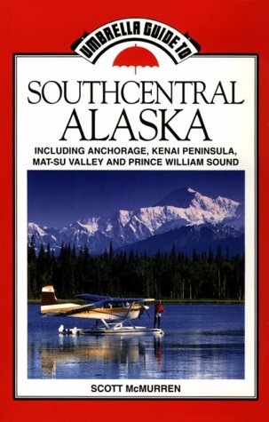 Southcentral Alaska: Including Anchorage, Kenai Peninsula, Susitna Valley and Prince William Sound (Umbrella Guides) Travel
