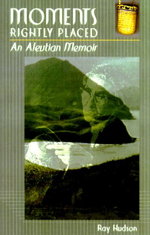 Moments Rightly Placed: An Aleutian Memoir Politics & Society