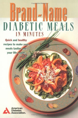 Brand-Name Diabetic Meals in Minutes: Quick and Healthy Recipes to Make Your Meals Tastier and Your Life Easier book
