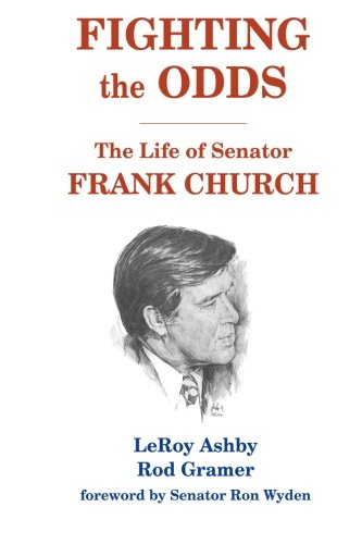 Fighting the Odds: The Life of Senator Frank Church Politics & Society