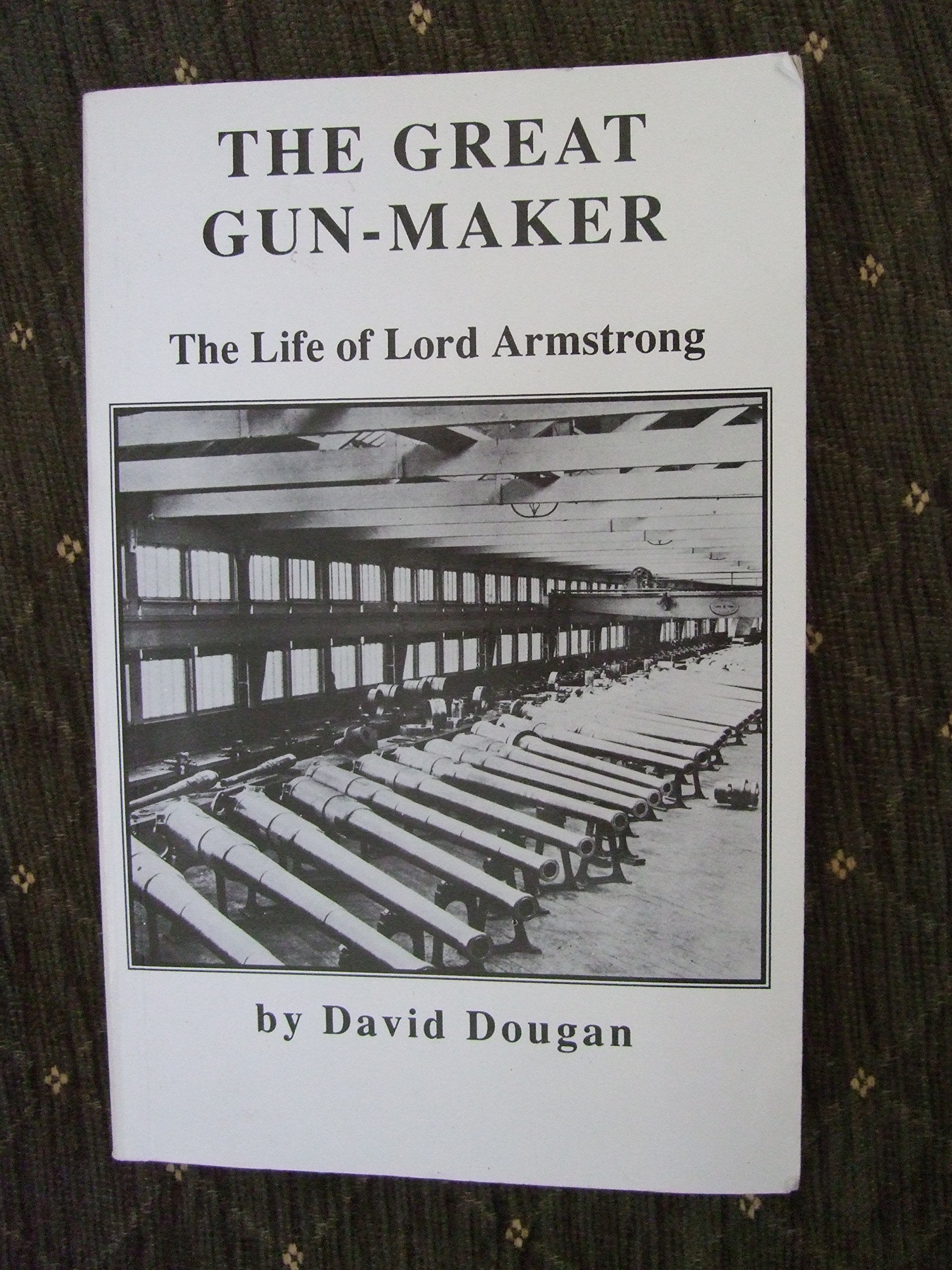 The Great Gunmaker: Life of Lord Armstrong book