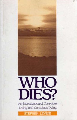 Who Dies?: Investigation of Conscious Living and Conscious Dying Death & Mourning