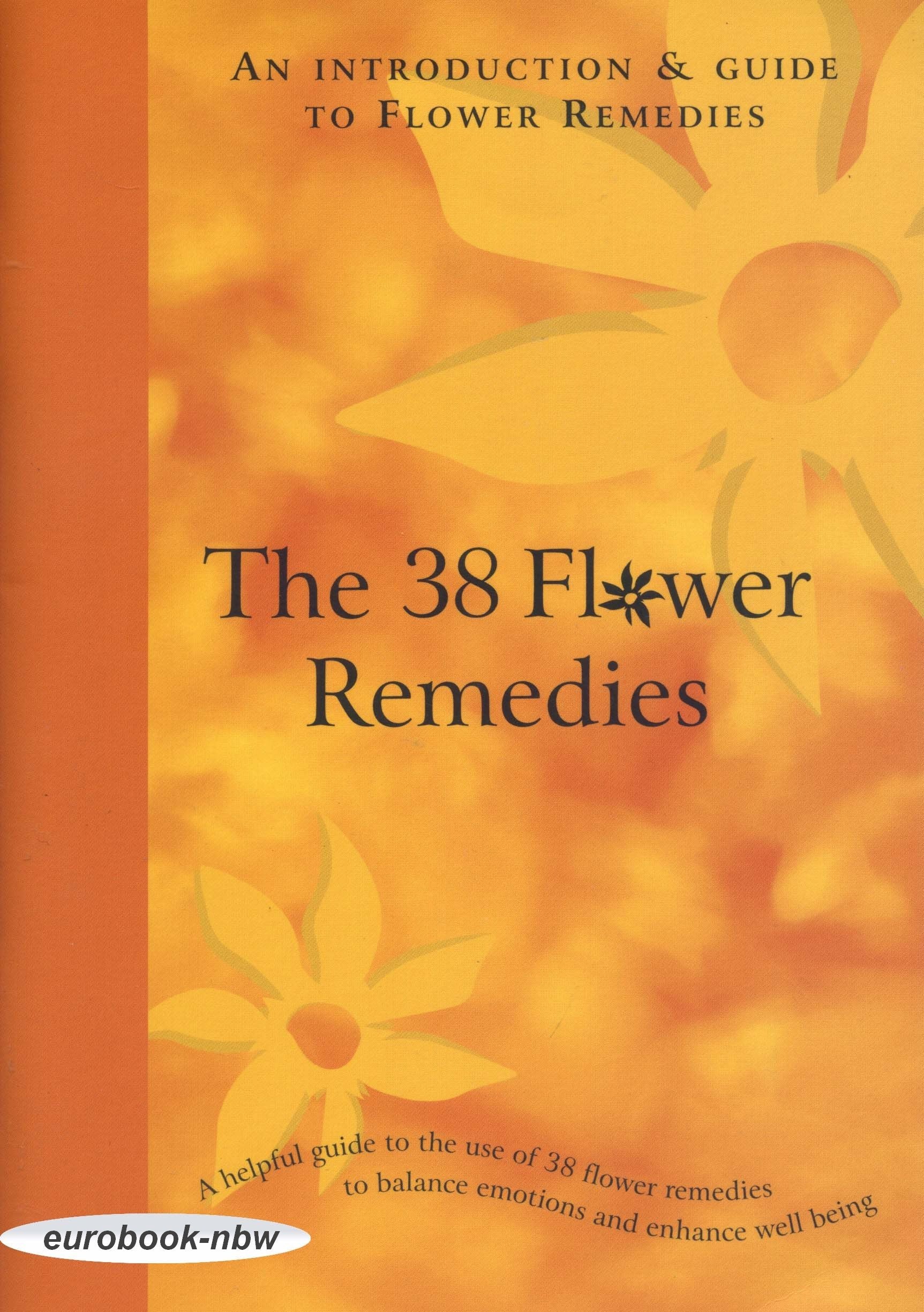 The 38 Flower Remedies: A helpful guide to the use of 38 flower remedies to balance emotions and enhance well being Health, Nutrition & Fitness