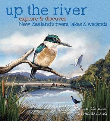 Up the River: Explore and discover New Zealand's rivers, lakes & wetlands HB Books