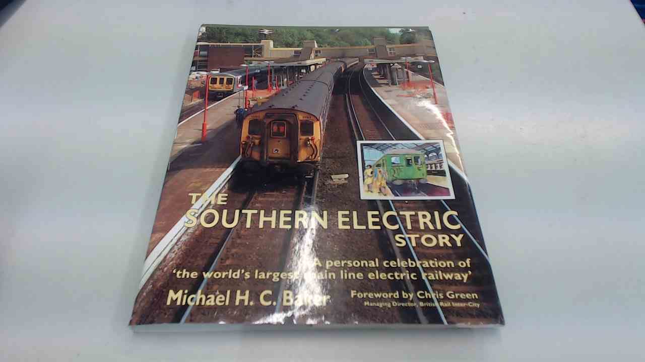 The Southern Electric Story: A Personal Celebration of the World's Largest Electric Railway book