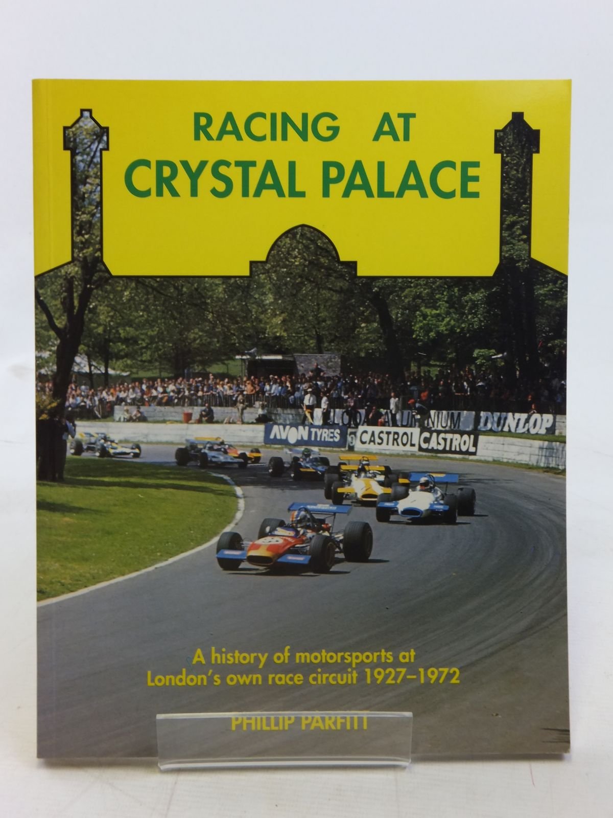 Racing at Crystal Palace: A History of Motorsports at London's Own Race Circuit 1927-1972 book